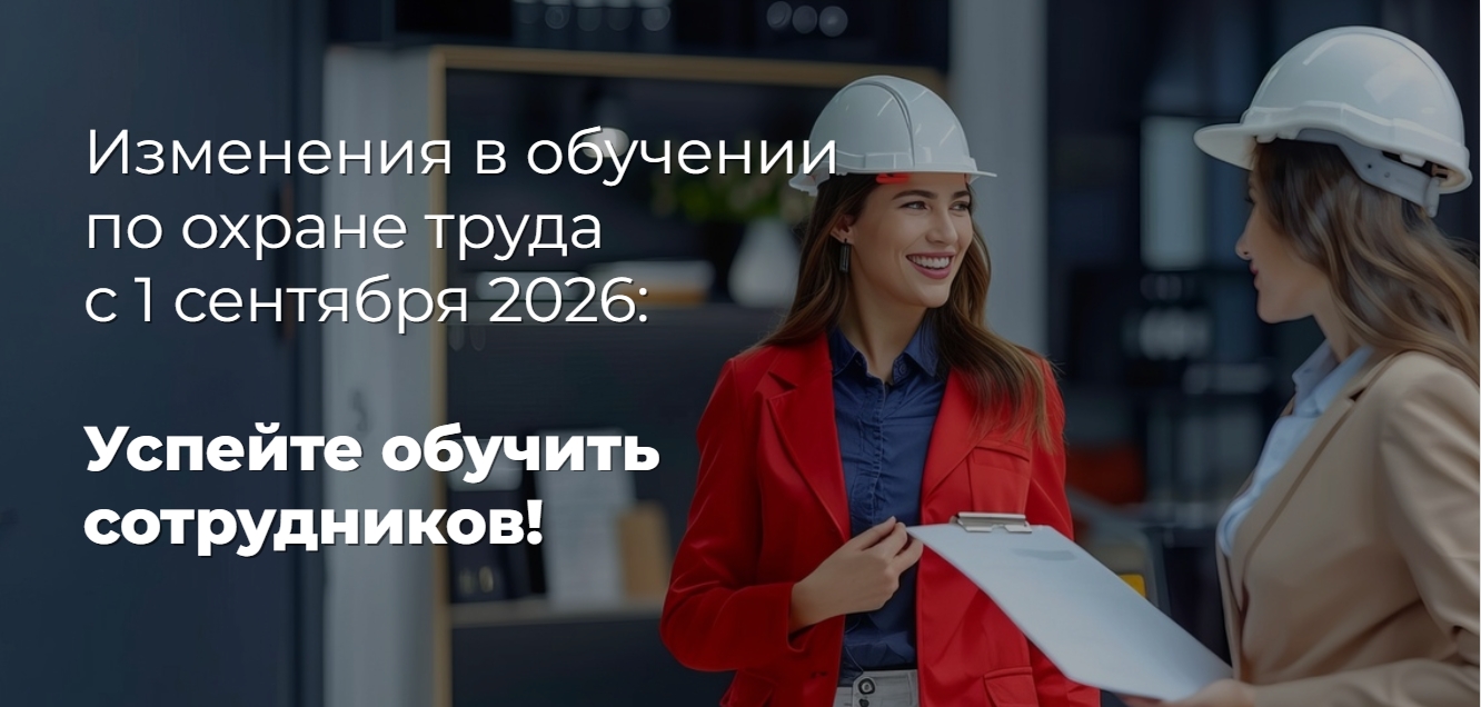 Обучение по охране труда: изменения, которые вступят в силу с 1 сентября 2026 года Обучение по охране труда: изменения, которые вступят в силу с 1 сентября 2026 года